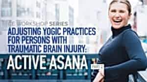 CE Workshop | Adjusting Yogic Practices for Persons with Traumatic Brain Injury: Active Asana, Part 2