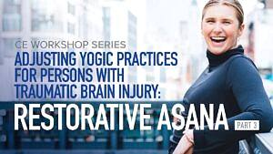 CE Workshop | Adjusting Yogic Practices for Persons with Traumatic Brain Injury: Active Asana, Part 3