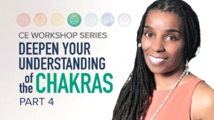 CE Workshop | Deepen Your Understanding of the Chakras, Part 4