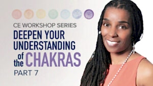 CE Workshop | Deepen Your Understanding of the Chakras, Part 7